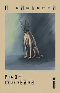 CAPA LIVRO A CACHORRA – PILAR QUINTANA.jpg CAPA LIVRO A CACHORRA – PILAR QUINTANA.jpg