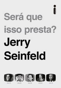 CAPA-LIVRO-SERA-QUE-ISSO-PRESTA_—JERRY-SEINFELD.jpg SERÁ QUE ISSO PRESTA?, de Jerry Seinfeld (tradução de Jaime Biaggio; Intrínseca, 480 páginas; 69,90 reais e 46,90 em e-book) -