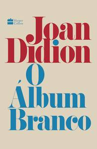 LIVRO - O álbum branco, de Joan Didion (tradução de Camila von Holdefer; HarperCollins Brasil; 256 páginas; 49,90 reais e 34,90 reais em e-book) -