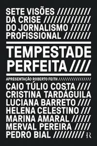 LIVRO - TEMPESTADE PERFEITA, de Caio Túlio Costa, Cristina Tardáguila, Helena Celestino, Luciana Barreto, Marina Amaral, Merval Pereira e Pedro Bial (História Real; 368 páginas; 59,90 reais e 29,90 reais em e-book) -