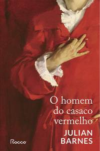 CAPA-LIVRO-O-HOMEM-DO-CASACO-VERMELHO—JULIAN-BARNES.jpg O HOMEM DO CASACO VERMELHO, de Julian Barnes (tradução de Léa Viveiros de Castro; Rocco; 272 páginas; 79,90 reais e 39,90 em e-book) -