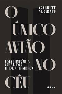 O ÚNICO AVIÃO NO CÉU, - de Garrett M. Graff (tradução de Julia Debassi e Érico Assis; Todavia; 560 páginas, 99,90 reais ou 54,90 reais o e-book)